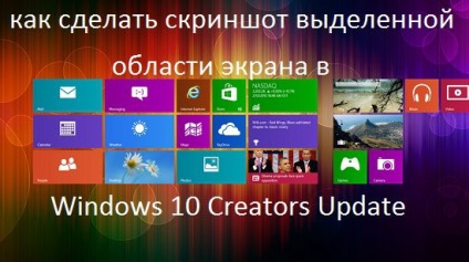 Hogyan kell szedni egy screenshot a kiválasztott területet a képernyőn a Windows 10 alkotók frissítés (képernyő) Hogyan kell szedni egy screenshot a kiválasztott területet a képernyőn a windows 10 alkotók frissítés