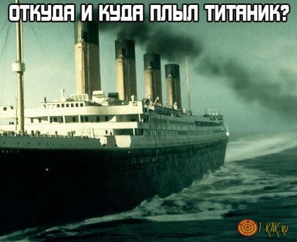 Hogyan és hol a Titanic kihajózott az út a legendás hajó