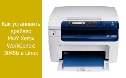 Hogyan kell telepíteni az MFP meghajtót Xerox WorkCentre 3045b a linux