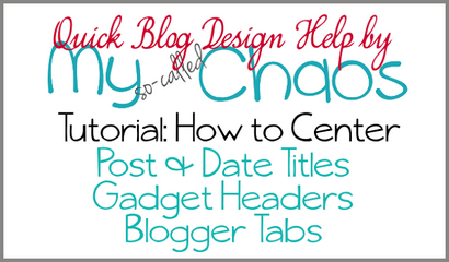 Blog Design Hilfe Wie Beitrag Titel zu zentrieren, Termine, Gadgets und Tabs in Blogger - My So-Called Chaos