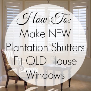 Comment faire NOUVEAU Plantation Shutters Fit Old House Windows - Fox Hollow Cottage