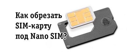 Hogyan lehet csökkenteni a sim-kártya nano sim