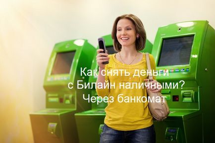 Hogyan pénzt a Beeline készpénzt ATM-en keresztül (Automated Teller Machine) Hogyan pénzt egy ATM Beeline