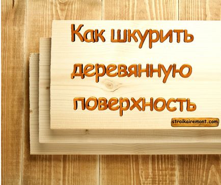 Както shkurit дървена повърхност (повърхност) Както скрива дървената повърхност