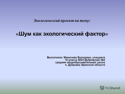 Prezentare pe tema unui proiect de mediu privind zgomotul ca factor de mediu - realizat de Mamychev