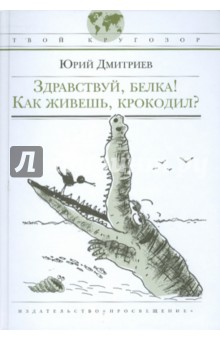 Книга здрастуй, білка! Як живеш, крокодил юрій дмитрієв