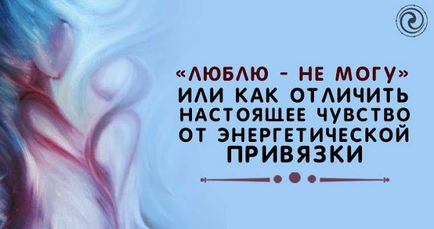 Люблю - не можу - чи як відрізнити справжнє почуття від енергетичної прив'язки - езотерика і