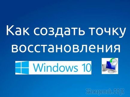 Hogyan hozzunk létre egy rendszer-visszaállítási pontot windows 10 (kézi üzemmód)