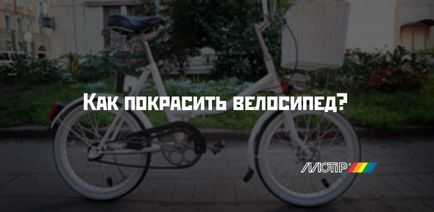 Cum să pictezi o instrucțiune și idei despre biciclete de la compania Rusavtolak
