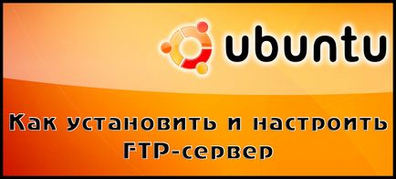 Hogyan kell telepíteni és konfigurálni a ftp-server Ubuntu
