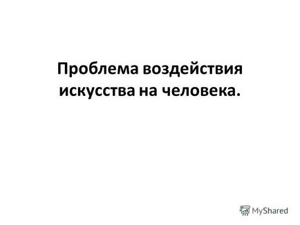 Презентація на тему проблема впливу мистецтва на людину