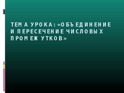 Об'єднання і перетин числових проміжків - математика, презентації