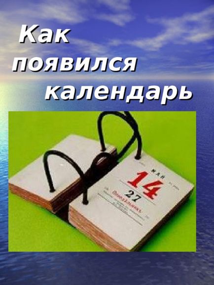 Презентація на тему - як з'явився календар - позаурочна робота, презентації