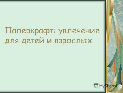 Презентація на тему паперкрафт захоплення для дітей та дорослих