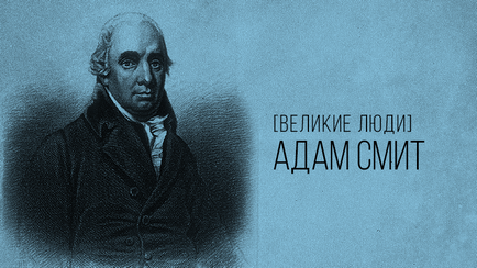 Adam Smith - o scurtă biografie a fondatorului teoriei economice, academia câștigătoare