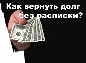 Як повернути борг без розписки, юридичні консультації онлайн - безкоштовні відповіді юристів і