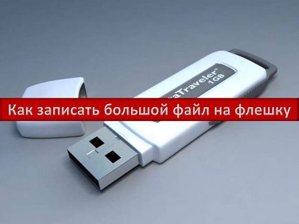 Cum să inscripționați un fișier mare pe o unitate flash USB