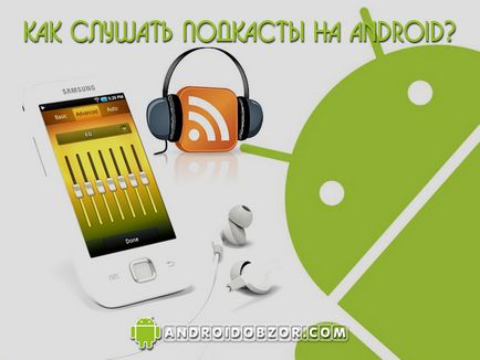 Cum să ascultați podcast-uri pe Android, recenzii iOS și Android