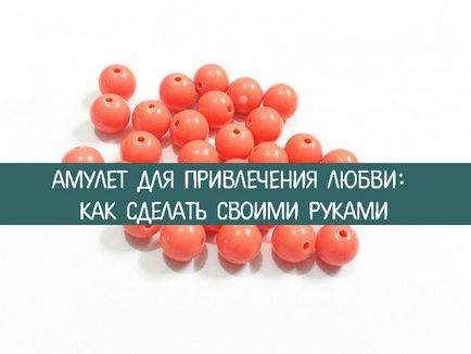 Амулет для залучення любові як зробити своїми руками - езотерика і самопізнання