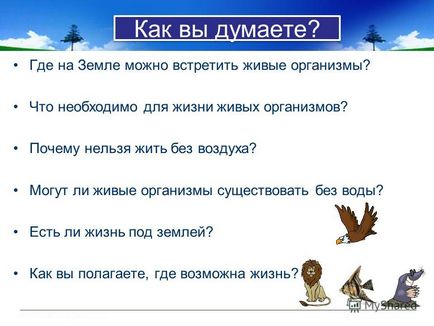 Prezentare pe tema modului în care credeți unde se găsesc pe pământ organismele vii pentru care este necesar