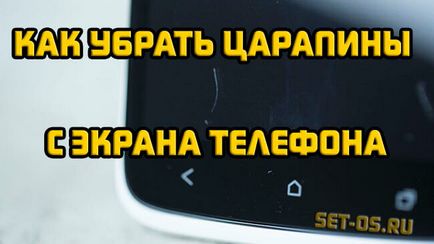 Hogyan lehet eltávolítani karcolások a telefon és táblagép képernyőjén magad, hogyan kell beállítani