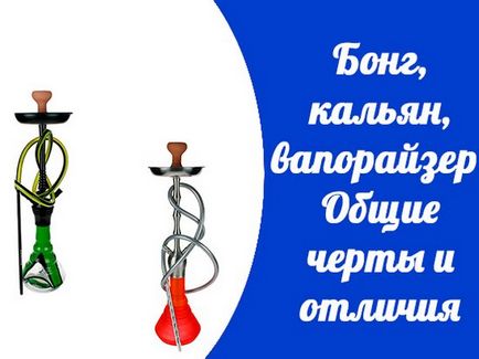 Bong, vízipipa párologtató és a hasonlóságokat és különbségeket (a téma iránt érdeklődő) Bong, vízipipa párologtató és a hasonlóságokat és különbségeket