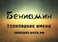 Значення імені Бениамин - походження і тлумачення імені