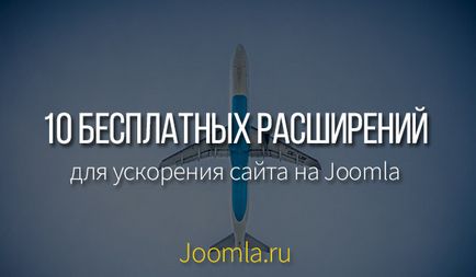 Cele mai bune extensii gratuite pentru accelerarea site-ului pe joomla!