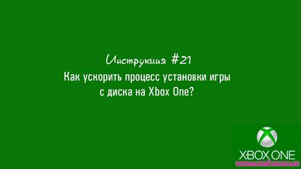 Инструкция # 21, как да се ускори процеса на инсталиране на играта от диска на този, на Xbox