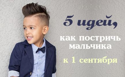 5 Кращих зачісок на 1 вересня для хлопчиків як постригти хлопчика в школу