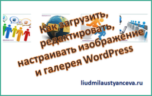 Як завантажити, редагувати, налаштовувати зображення і галерея wordpress, блог Людмили Устьянцева