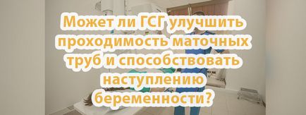 Чи може ГСГ поліпшити прохідність маткових труб і сприяти настанню вагітності