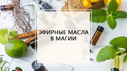 Ефірні масла в магії властивості і застосування, передбачення - від теорії до практики