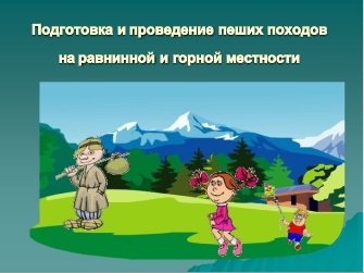 Підготовка і проведення піших походів на рівниною і гірській місцевості