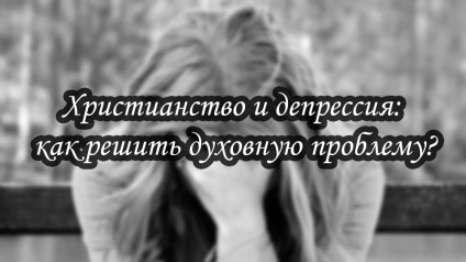 Християнството и депресия как да се реши духовен проблем, какъв е смисъла на живота