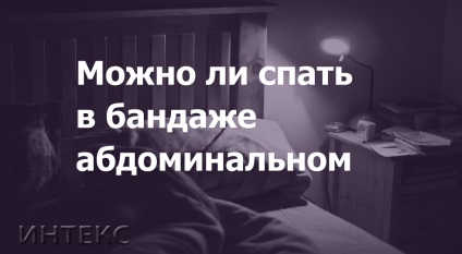 Чи можна спати в бандажі абдомінальному - блог - Інтекс