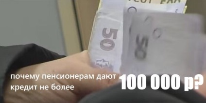 Чому пенсіонерам дають в кредит тільки 50 000 і 100 000 рублів