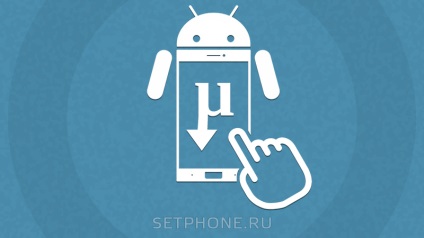 Hogyan lehet letölteni torrentek Android részletes utasításokat