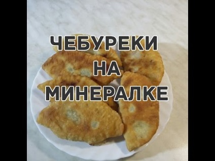 Retete pentru Chebureks pe apa minerala