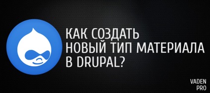 Cum se creează un nou tip de material în drupal 7, vaden pro