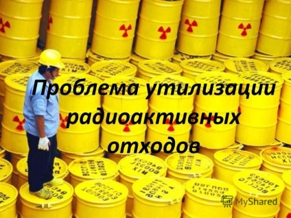 Prezentarea problemei utilizării deșeurilor radioactive