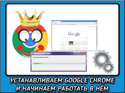 Cum să instalați browserul Google Chrome și să lucrați cu ușurință în el