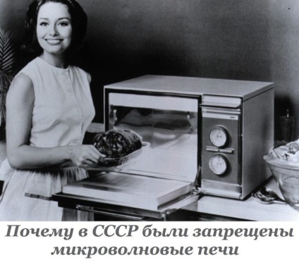 De ce în URSS au fost interzise istoria microundelor dispozitivului, mitului și realității, modele bine cunoscute