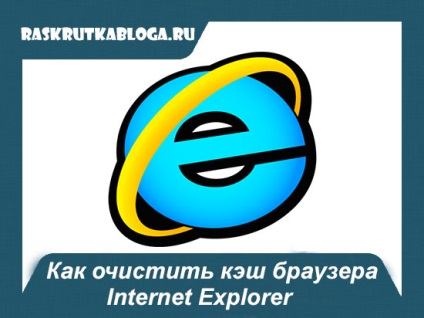 Cum să ștergeți browser-ul cache al browserului de internet