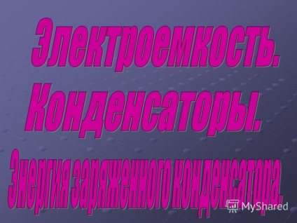 Prezentarea pe această temă a capacității electrice (c) - caracterizează capacitatea celor doi conductori de a se acumula