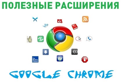 Extensii utile pentru Google Chrome - top 10, cum se configurează