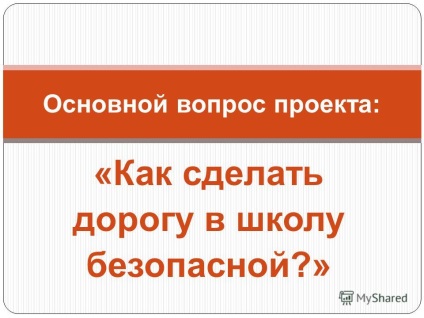 Prezentare pe tema modului de a face drumul spre școală în siguranță problema principală a proiectului
