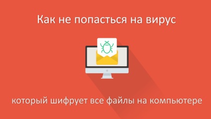 Fișierele importante au fost criptate - cum să nu vă prindeți de un virus