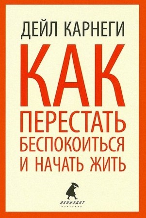 Cum să nu mai îngrijorați și să începeți să trăiți (Dale Carnegie)