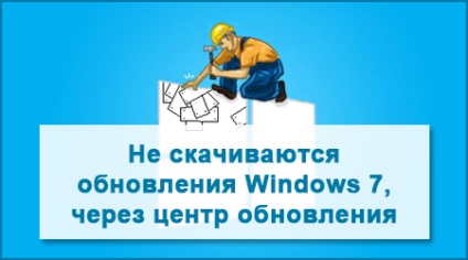 Actualizarea Windows 7 nu se descarcă, prin intermediul centrului de actualizare